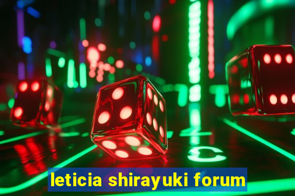 leticia shirayuki forum