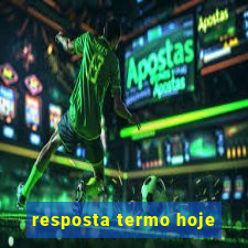 resposta termo hoje