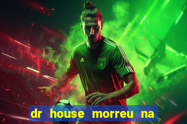 dr house morreu na vida real