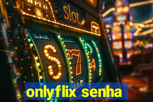 onlyflix senha
