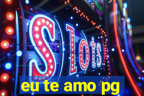 eu te amo pg