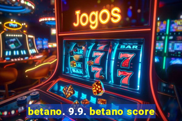 betano. 9.9. betano score