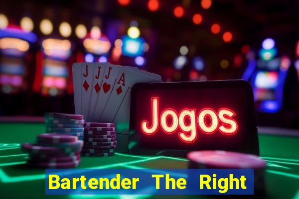 Bartender The Right Mix best drink