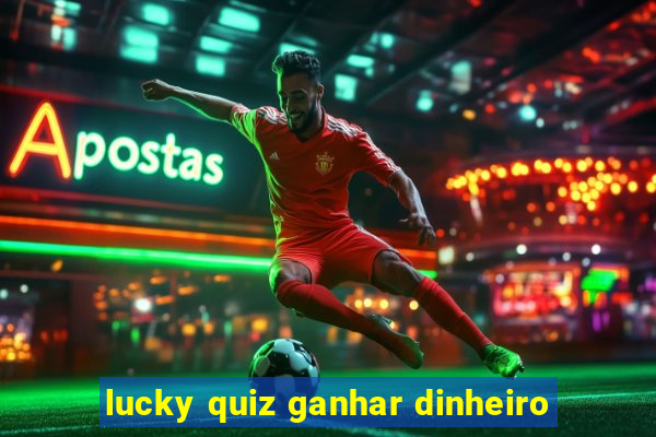 lucky quiz ganhar dinheiro