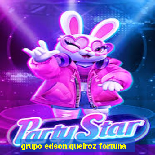 grupo edson queiroz fortuna