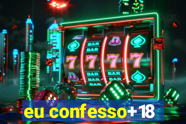 eu confesso+18