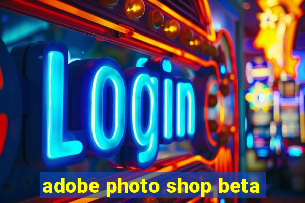 adobe photo shop beta