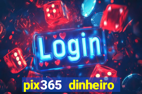 pix365 dinheiro todo dia apps que pagam