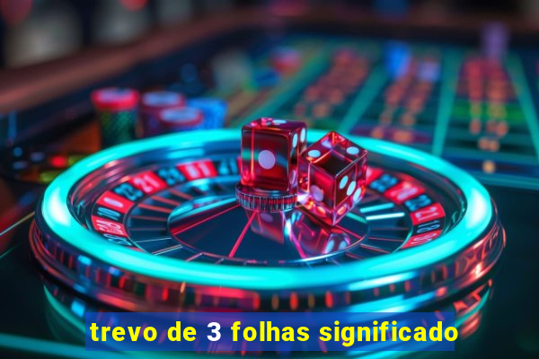 trevo de 3 folhas significado