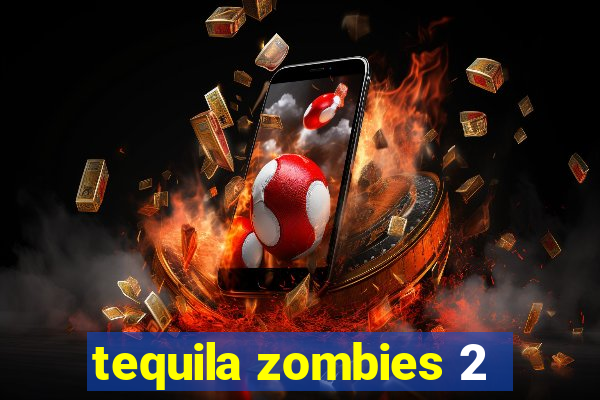 tequila zombies 2