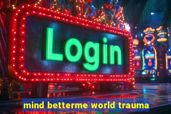 mind betterme world trauma