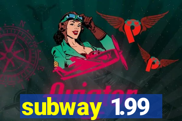 subway 1.99