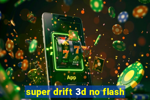 super drift 3d no flash