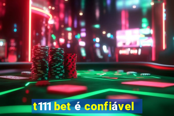 t111 bet Ã© confiÃ¡vel