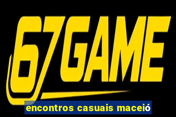 encontros casuais maceiÃ³