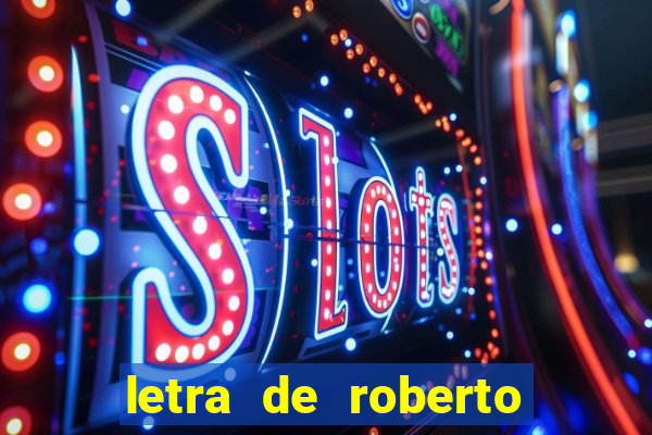 letra de roberto carlos meu querido meu velho meu amigo