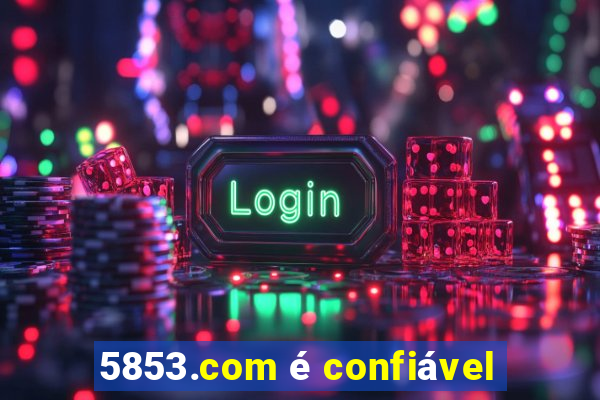 5853.com Ã© confiÃ¡vel