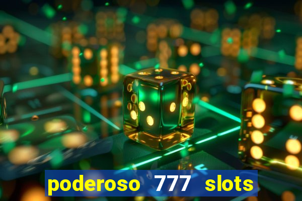 poderoso 777 slots paga mesmo