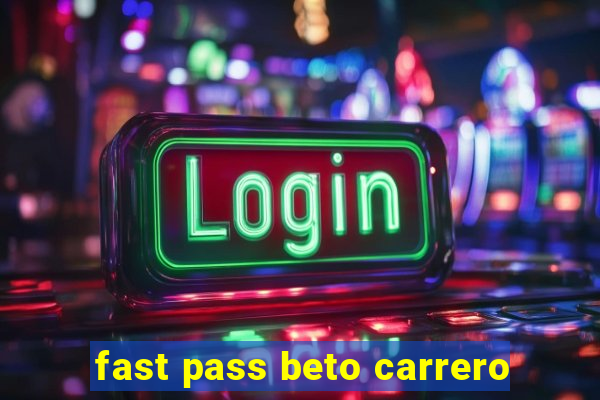 fast pass beto carrero