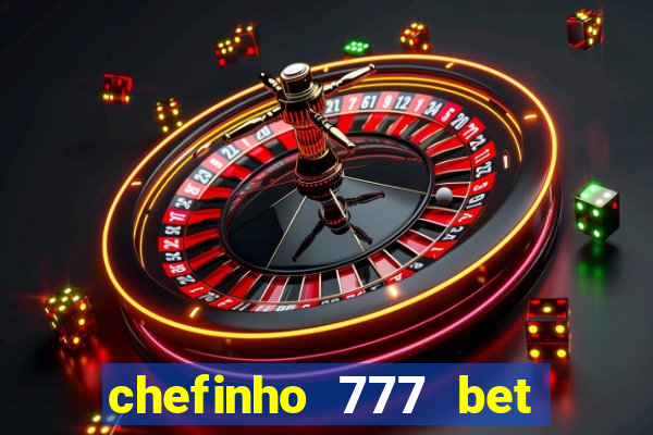 chefinho 777 bet Ã© confiÃ¡vel