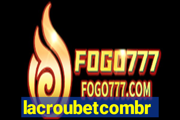 lacroubetcombr