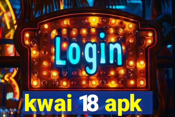 kwai 18 apk