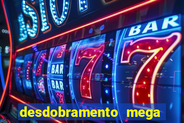 desdobramento mega sena 18 dezenas