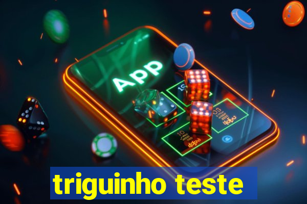 triguinho teste