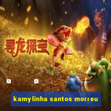 kamylinha santos morreu