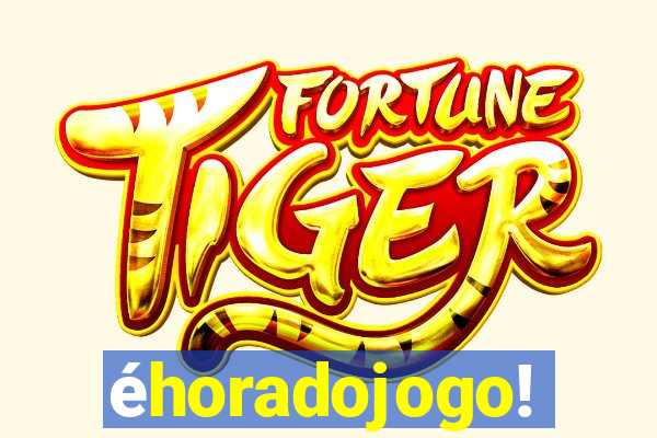 éhoradojogo!