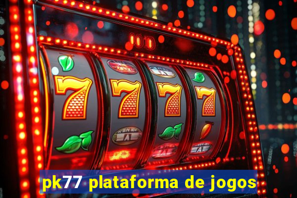 pk77 plataforma de jogos