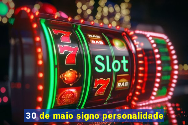 30 de maio signo personalidade