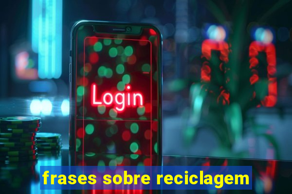 frases sobre reciclagem
