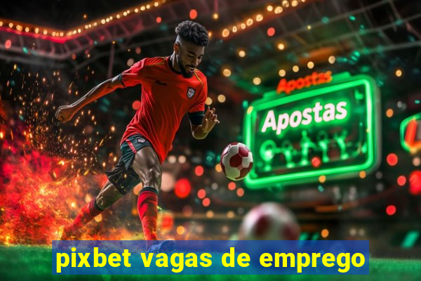 pixbet vagas de emprego