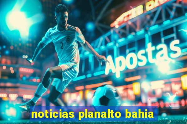 noticias planalto bahia