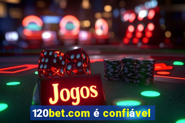120bet.com Ã© confiÃ¡vel