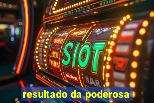 resultado da poderosa