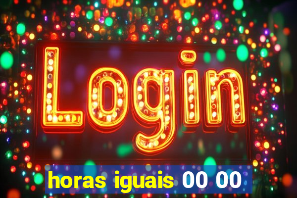horas iguais 00 00