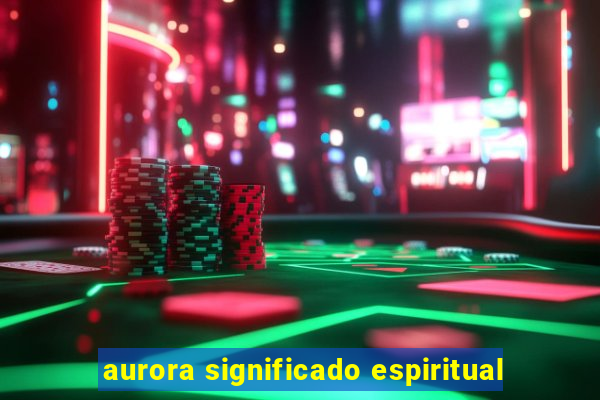 aurora significado espiritual