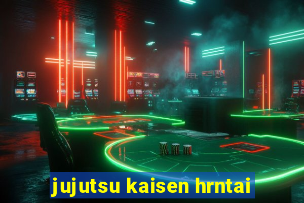 jujutsu kaisen hrntai