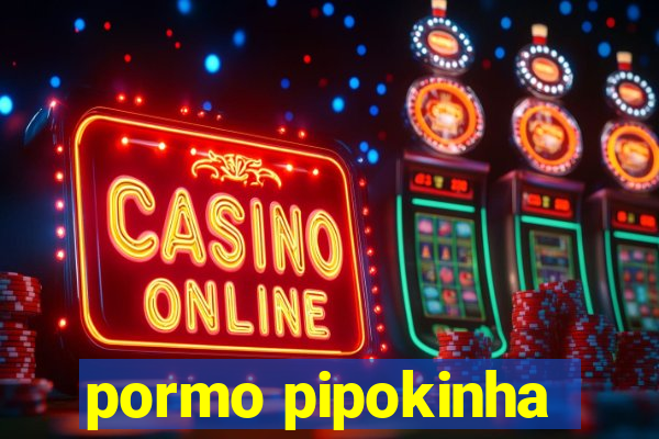 pormo pipokinha