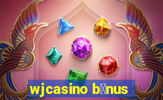 wjcasino bä¹ˆnus