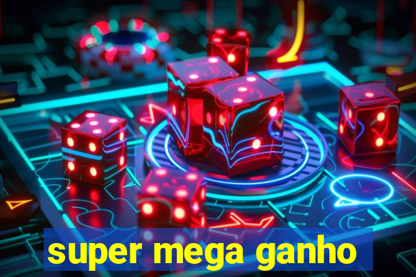 super mega ganho