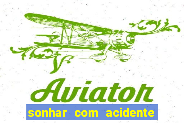 sonhar com acidente jogo do bicho