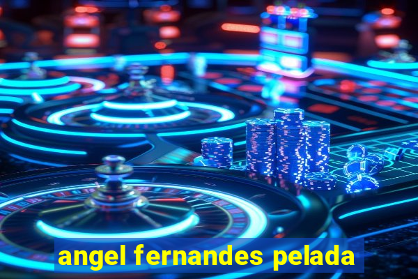 angel fernandes pelada