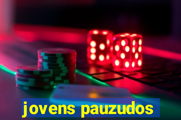 jovens pauzudos