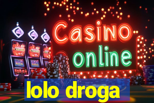 lolo droga