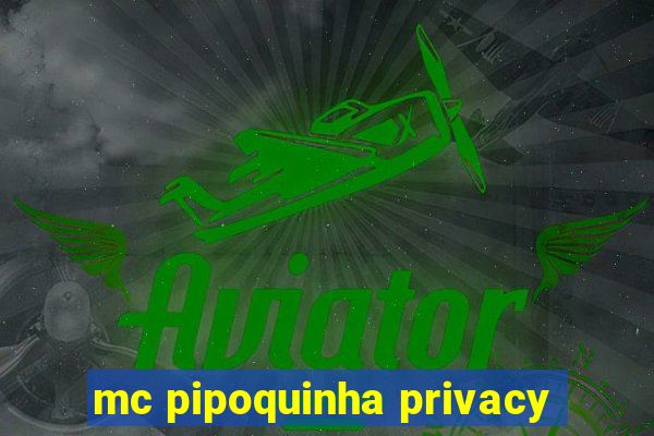mc pipoquinha privacy