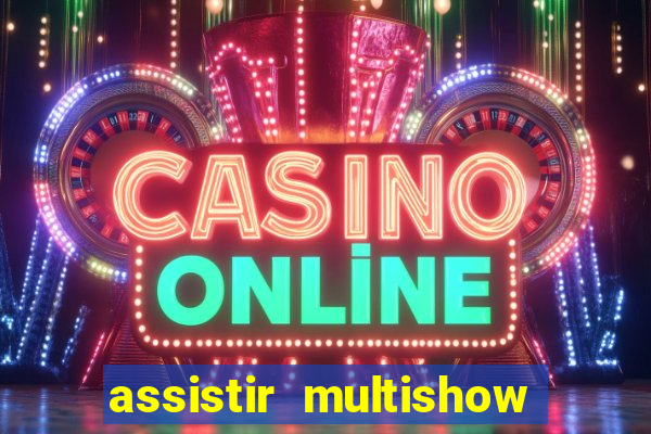assistir multishow ao vivo