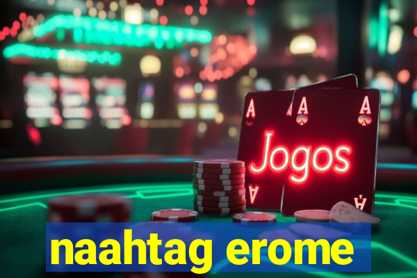 naahtag erome